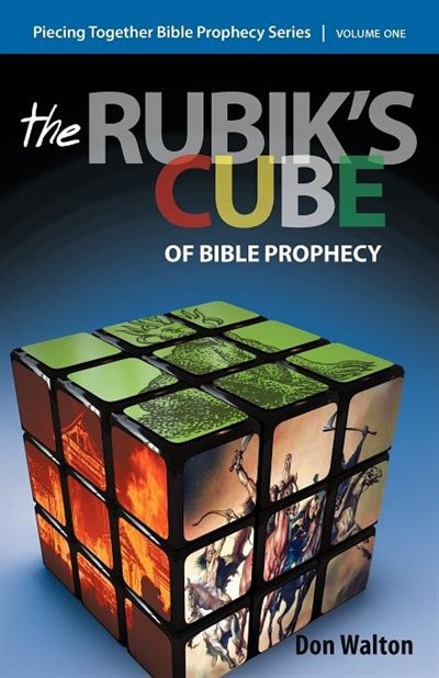 Piecing Together Bible Prophecy: Volume One: The Rubik's Cube Of Bible Prophecy