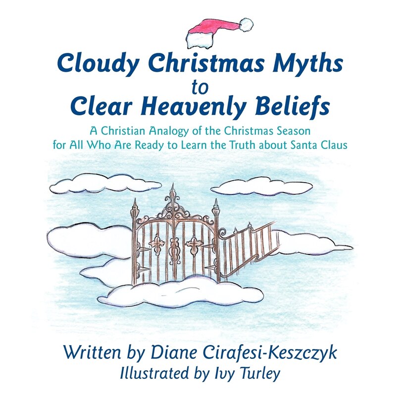 Cloudy Christmas Myths to Clear Heavenly Beliefs: A Christian Analogy of the Christmas Season for All Who Are Ready to Learn the Truth about Santa Claus
