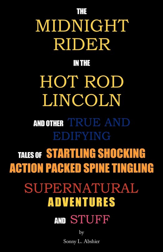 Front cover_The Midnight Rider in the Hot Rod Lincoln and Other True and Edifying Tales of Startling Shocking Action Packed Spine Tingling Supernatural Adventures