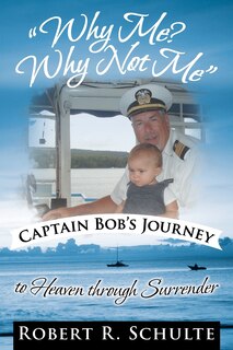 Couverture_Why Me? Why Not Me Captain Bob's Journey to Heaven Through Surrender.