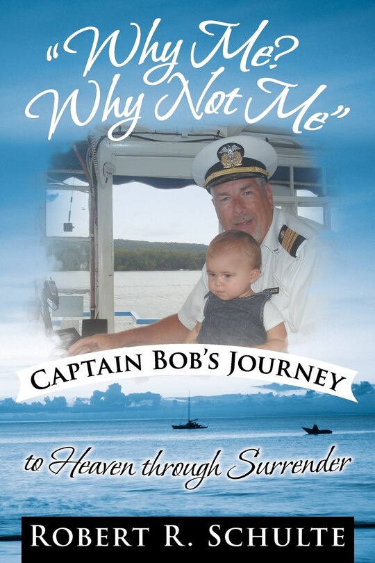 Couverture_Why Me? Why Not Me Captain Bob's Journey to Heaven Through Surrender.