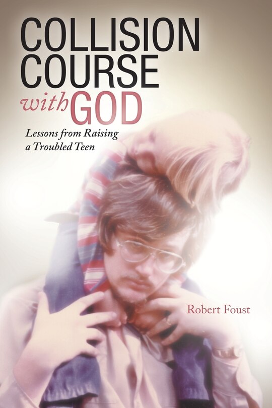 Collision Course With God: Lessons From Raising A Troubled Teen