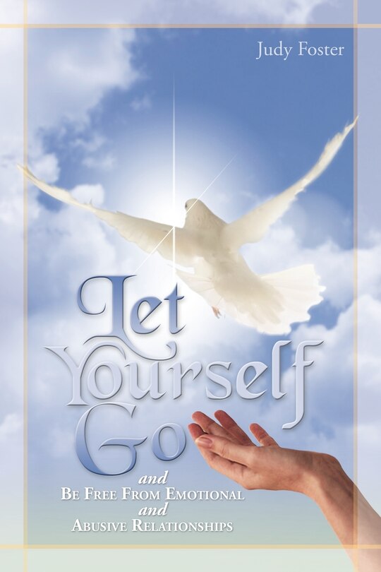 Front cover_Let Yourself Go And Be Free From Emotional And Abusive Relationships