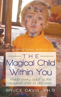 The Magical Child Within You: Inside every adult is a magical child to discover.