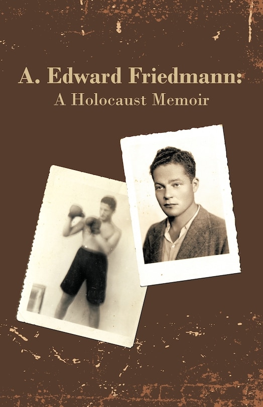 A. Edward Friedmann: A Holocaust Memoir