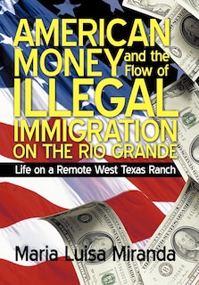 American Money and the Flow of Illegal Immigration on the Rio Grande: Life On A Remote West Texas Ranch