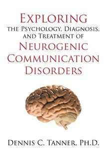 Front cover_Exploring The Psychology, Diagnosis, And Treatment Of Neurogenic Communication Disorders