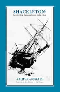 Shackleton: Leadership Lessons From Antarctica de Arthur Ainsberg
