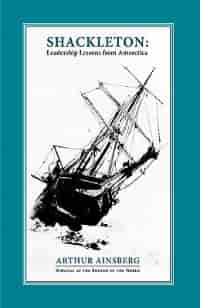 Shackleton: Leadership Lessons from Antarctica by Arthur Ainsberg