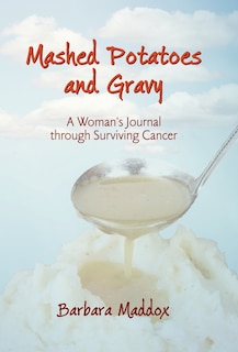 Mashed Potatoes And Gravy: A Woman's Journal Through Surviving Cancer