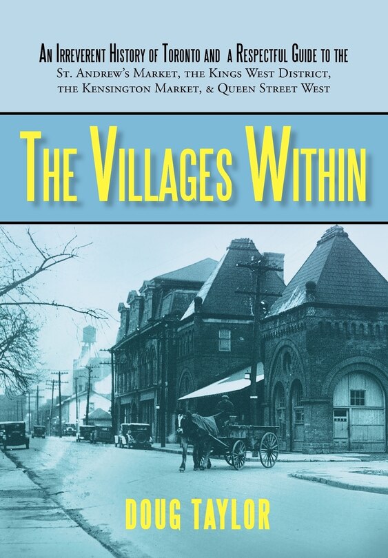 The Villages Within: An Irreverent History of Toronto and a Respectful Guide to the St. Andrew's Market, the Kings West District, the Kensi