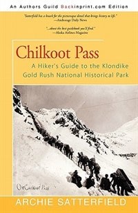 Chilkoot Pass: A Hiker's Guide To The Klondike Gold Rush National Historical Park