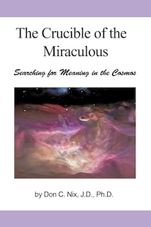 The Crucible Of The Miraculous: Searching For Meaning In The Cosmos