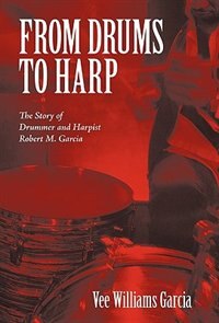 From Drums To Harp: The Story Of Drummer And Harpist Robert M. Garcia