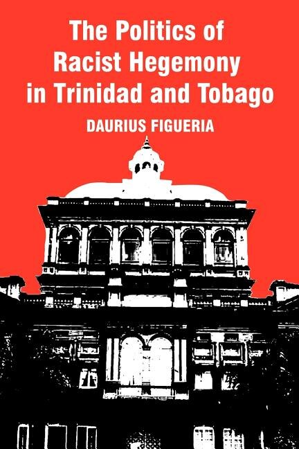 Front cover_The Politics Of Racist Hegemony In Trinidad And Tobago