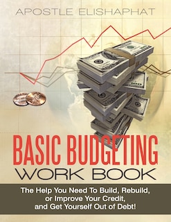 Basic Budgeting Work Book: The Help You Need To Build, Rebuild, Or Improve Your Credit, And Get Yourself Out Of Debt!