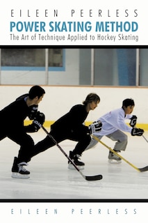 Eileen Peerless Power Skating Method: The Art Of Technique Applied To Hockey Skating