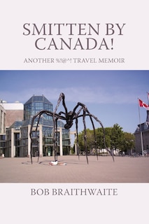 Smitten By Canada!: Another %!@^! Travel Memoir