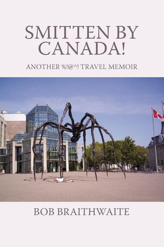 Smitten By Canada!: Another %!@^! Travel Memoir