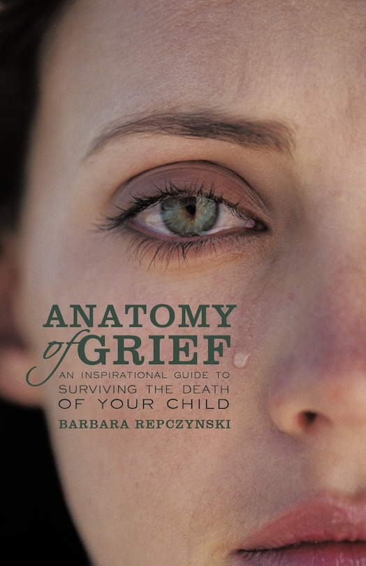 Anatomy Of Grief: An Inspirational Guide To Surviving The Death Of Your Child