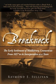 Breakneck: The Early Settlement Of Middlebury, Connecticut: From1657 To Its Incorporation As A Town.