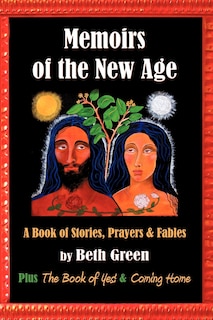 Memoirs Of The New Age: A Book Of Stories, Prayers, And Fables: Plus The Book Of Yes And Coming Home