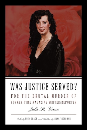 Was Justice Served?: For The Brutal Murder Of Former Time Magazine Writer/reporter Julie R. Grace