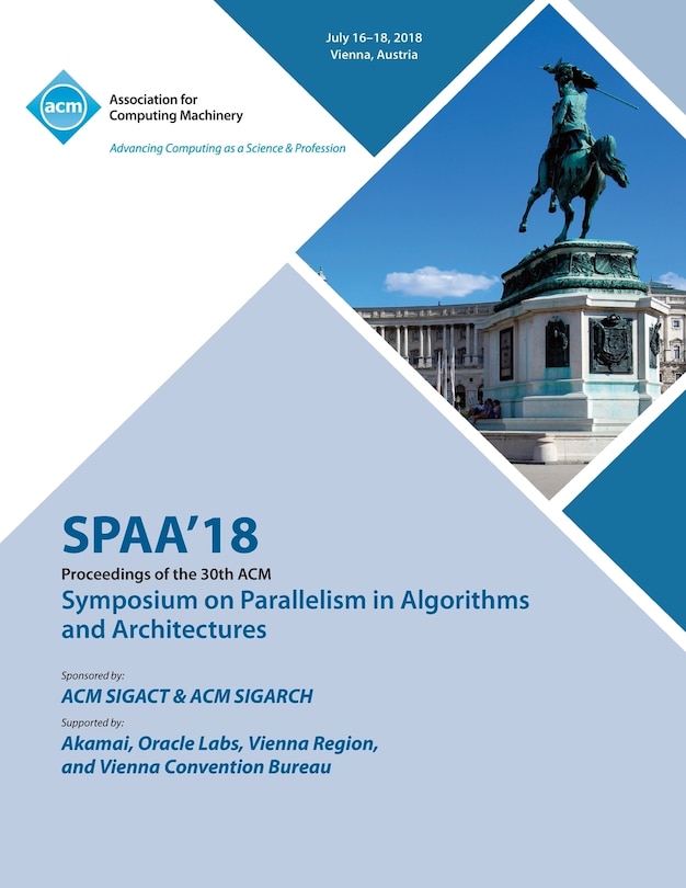 SPAA '18: Proceedings of the 30th on Symposium on Parallelism in Algorithms and Architectures