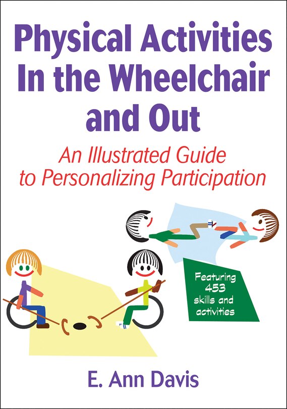 Physical Activities In The Wheelchair And Out: An Illustrated Guide To Personalizing Participation