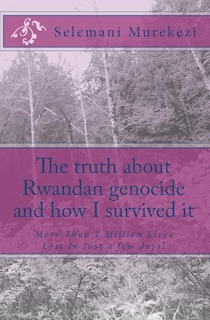 Couverture_The truth about Rwandan genocide and how I survived it
