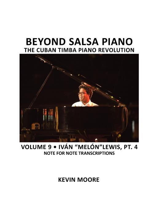 Beyond Salsa Piano: The Cuban Timba Piano Revolution: Volume 9- Iván Melón Lewis, Part 4