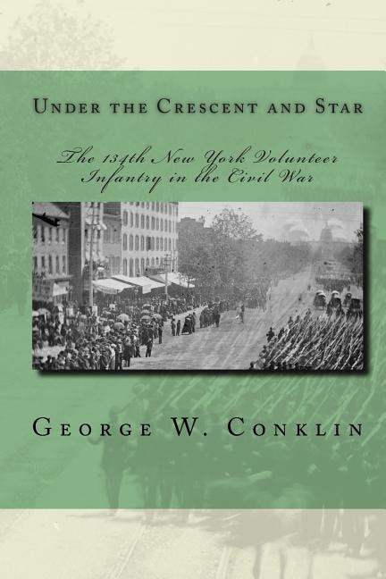 Under the Crescent and Star: The 134th New York Volunteer Infantry in the Civil War