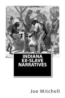 Indiana Ex-Slave Narratives: A Folk History of Slavery in the United States from Interviews with Former Indiana Slaves conducted by the Works Progress Administration.