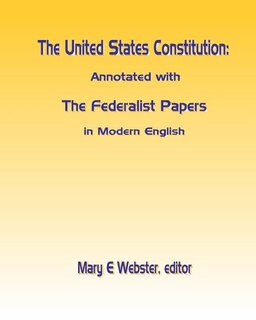 The United States Constitution: Annotated with The Federalist Papers In Modern English