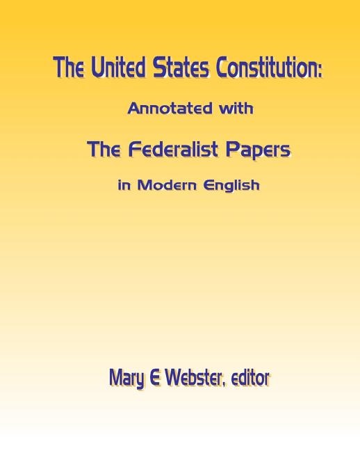 The United States Constitution: Annotated with The Federalist Papers In Modern English