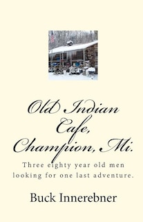 Old Indian Cafe, Champion, Mi.: Three eighty year old men looking for one last adventure.