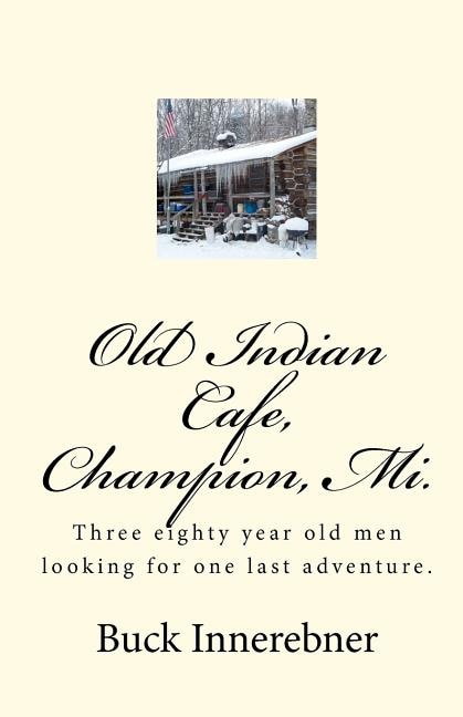 Old Indian Cafe, Champion, Mi.: Three eighty year old men looking for one last adventure.