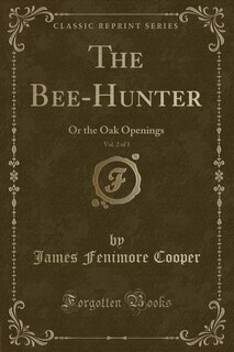 The Bee-Hunter, Vol. 2 of 3: Or the Oak Openings (Classic Reprint)