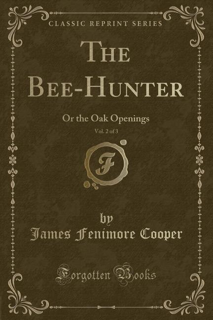 The Bee-Hunter, Vol. 2 of 3: Or the Oak Openings (Classic Reprint)