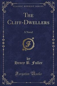 The Cliff-Dwellers: A Novel (Classic Reprint)