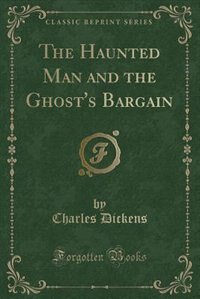 The Haunted Man and the Ghost's Bargain (Classic Reprint)