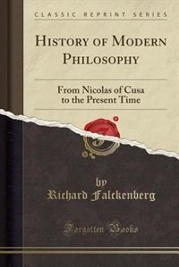 History of Modern Philosophy: From Nicolas of Cusa to the Present Time (Classic Reprint)