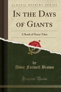 In the Days of Giants: A Book of Norse Tales (Classic Reprint)