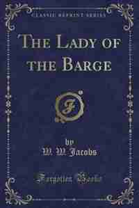 The Lady of the Barge (Classic Reprint) by W. W. Jacobs