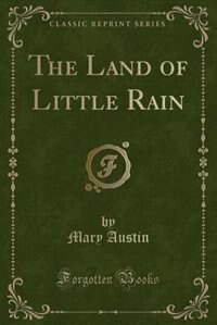 The Land of Little Rain (Classic Reprint)