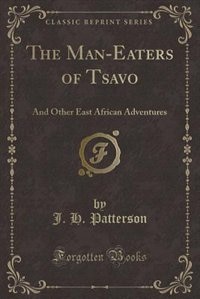 The Man-Eaters of Tsavo: And Other East African Adventures (Classic Reprint)