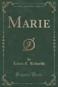 Marie (Classic Reprint) de Laura E. Richards