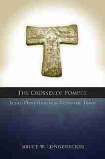 The CROSSES OF POMPEII: Jesus-Devotion in a Vesuvian Town by Bruce Longenecker