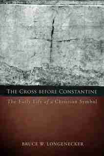 The CROSS BEFORE CONSTANTINE by Bruce Longenecker