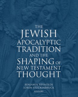 Front cover_The Jewish Apocalyptic Tradition and the Shaping of the New Testament Thought